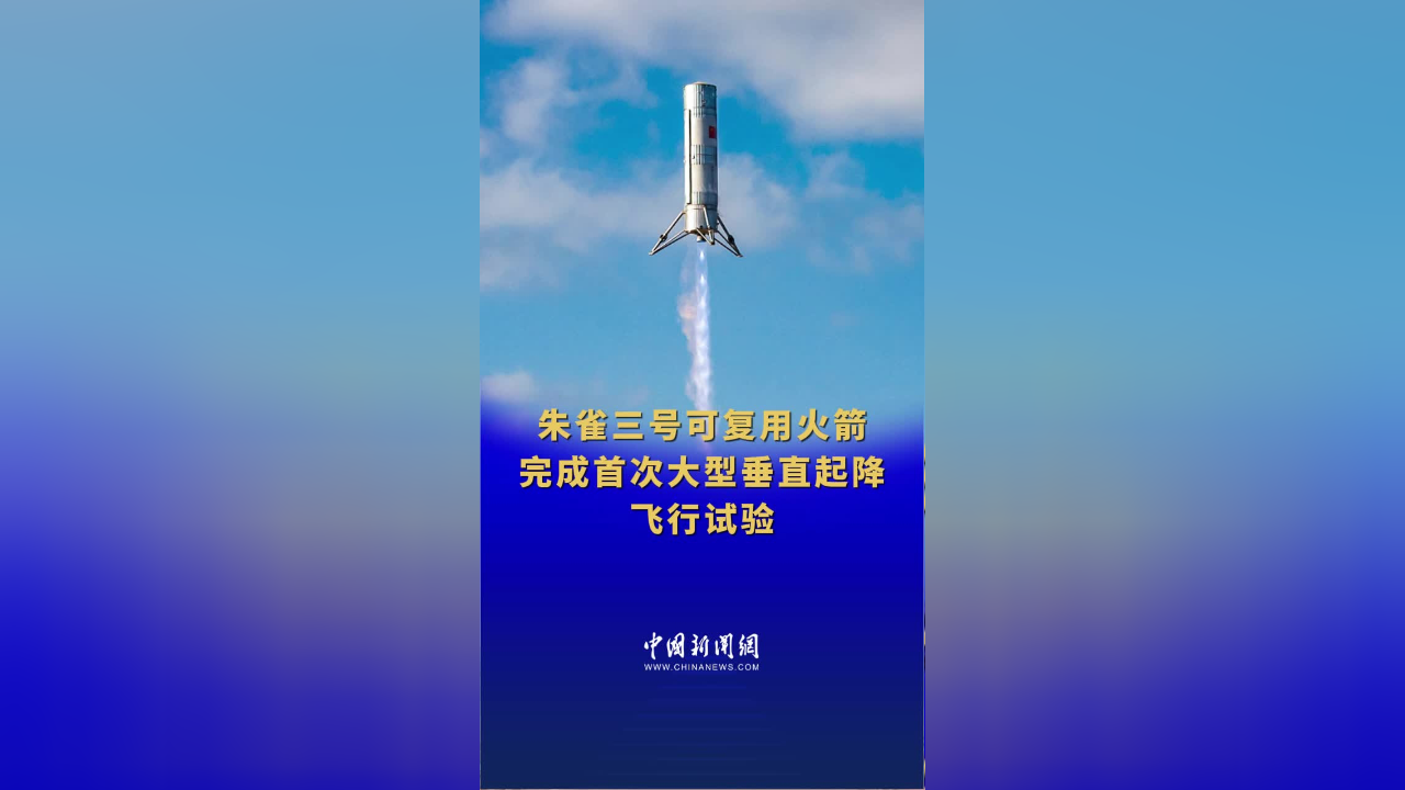 朱雀三号可复用火箭十公里级垂直起降飞行试验取得成功