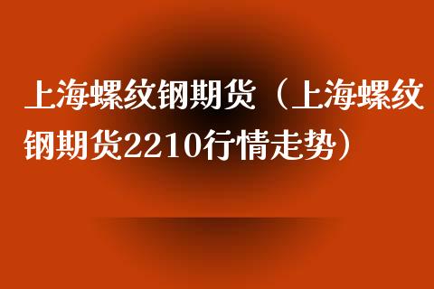 （2024年10月10日）今日螺纹钢期货价格行情查询